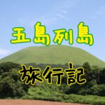 2023五島列島、福江島旅行記まとめ