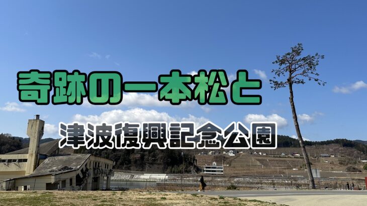 奇跡の一本松と高田松原津波復興記念公園